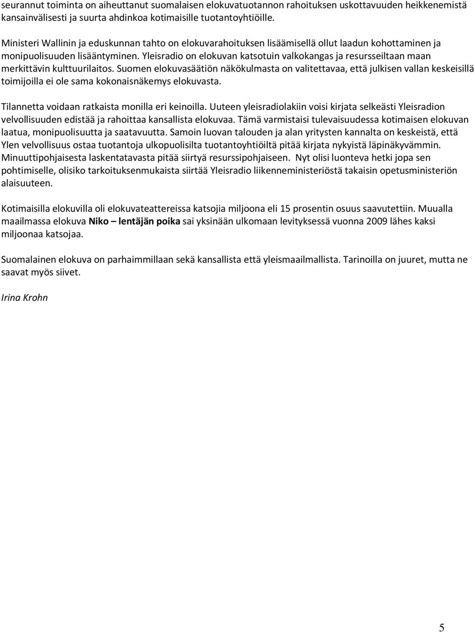 Yleisradio on elokuvan katsotuin valkokangas ja resursseiltaan maan merkittävin kulttuurilaitos.