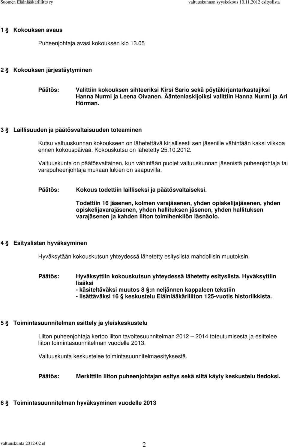 3 Laillisuuden ja päätösvaltaisuuden toteaminen Kutsu valtuuskunnan kokoukseen on lähetettävä kirjallisesti sen jäsenille vähintään kaksi viikkoa ennen kokouspäivää. Kokouskutsu on lähetetty 25.10.