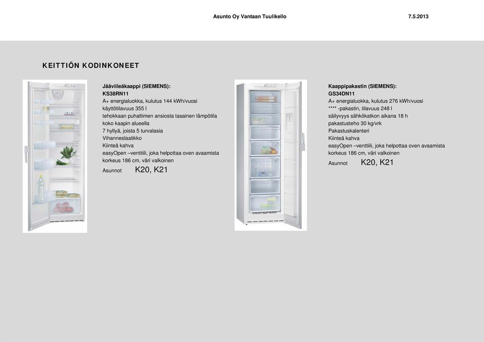 väri valkoinen Asunnot K20, K21 Kaappipakastin (SIEMENS): GS34DN11 A+ energialuokka, kulutus 276 kwh/vuosi **** -pakastin, tilavuus 248 l säilyvyys sähkökatkon