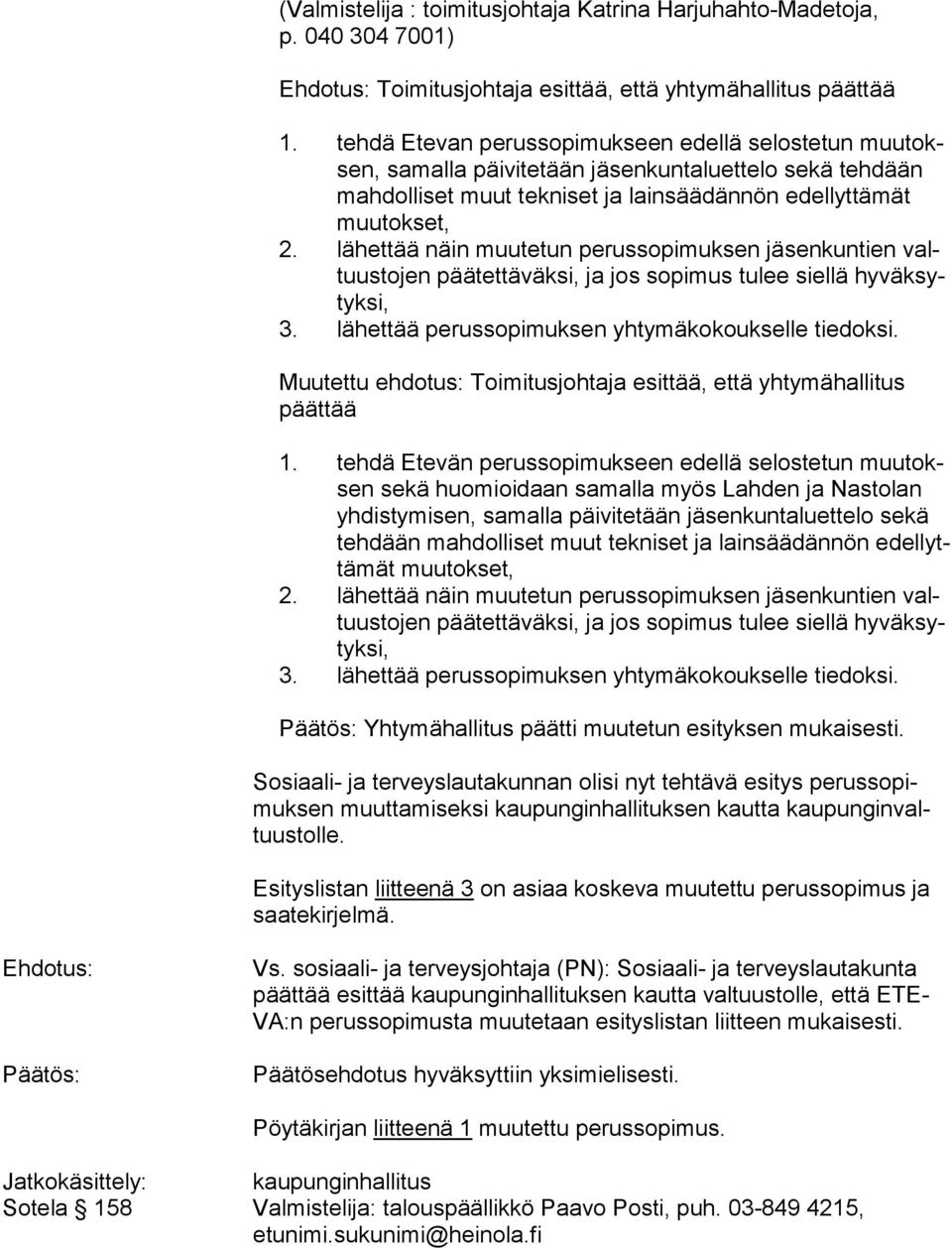 ehdotus: Toimitusjohtaja esittää, että yhtymähallitus päät tää 1.