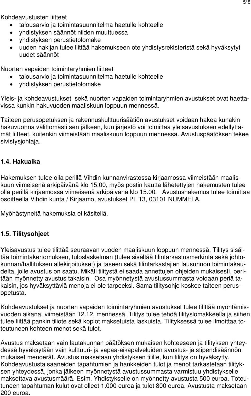 kohdeavustukset sekä nuorten vapaiden toimintaryhmien avustukset ovat haettavissa kunkin hakuvuoden maaliskuun loppuun mennessä.