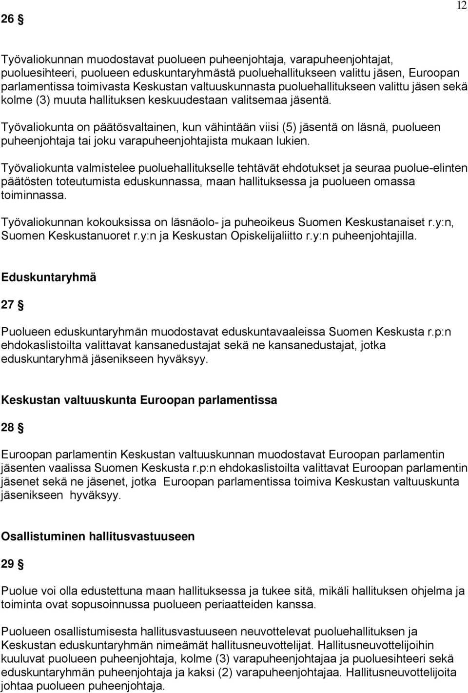 Työvaliokunta on päätösvaltainen, kun vähintään viisi (5) jäsentä on läsnä, puolueen puheenjohtaja tai joku varapuheenjohtajista mukaan lukien.