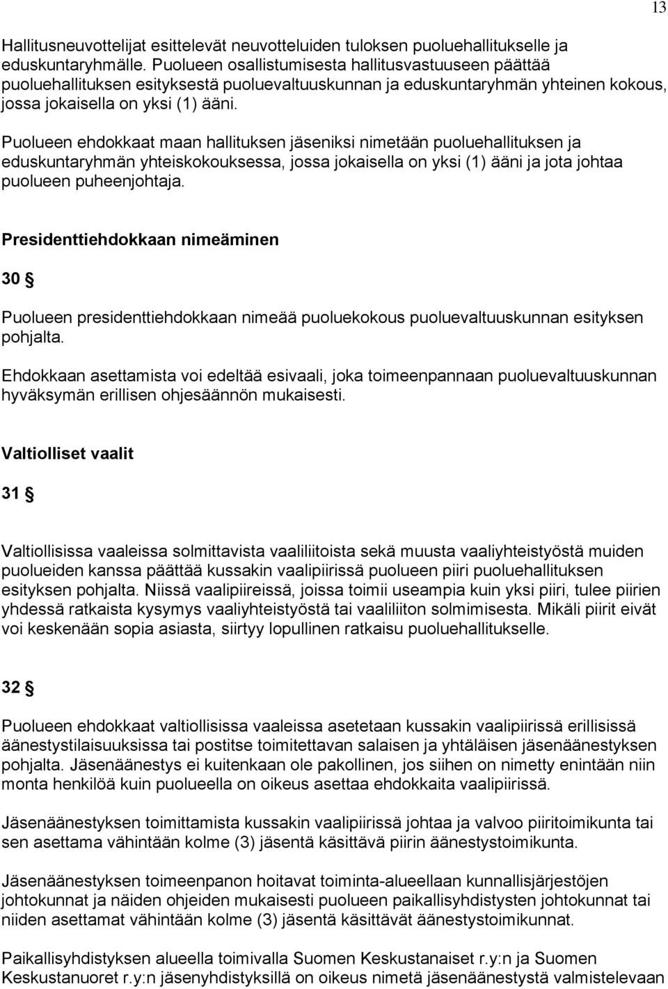 Puolueen ehdokkaat maan hallituksen jäseniksi nimetään puoluehallituksen ja eduskuntaryhmän yhteiskokouksessa, jossa jokaisella on yksi (1) ääni ja jota johtaa puolueen puheenjohtaja.