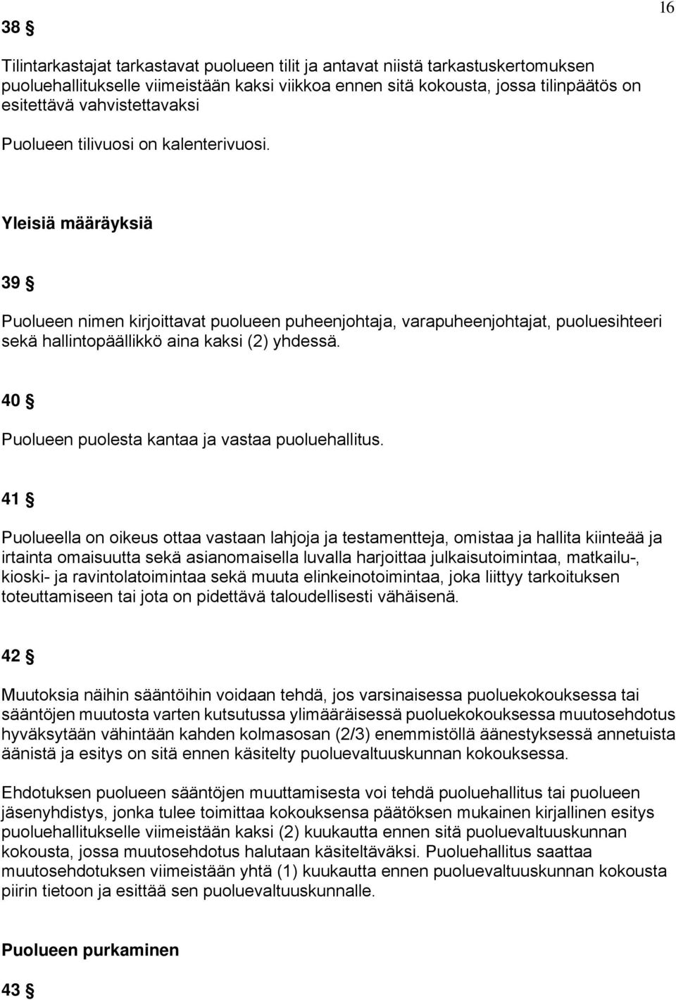 Yleisiä määräyksiä 39 Puolueen nimen kirjoittavat puolueen puheenjohtaja, varapuheenjohtajat, puoluesihteeri sekä hallintopäällikkö aina kaksi (2) yhdessä.