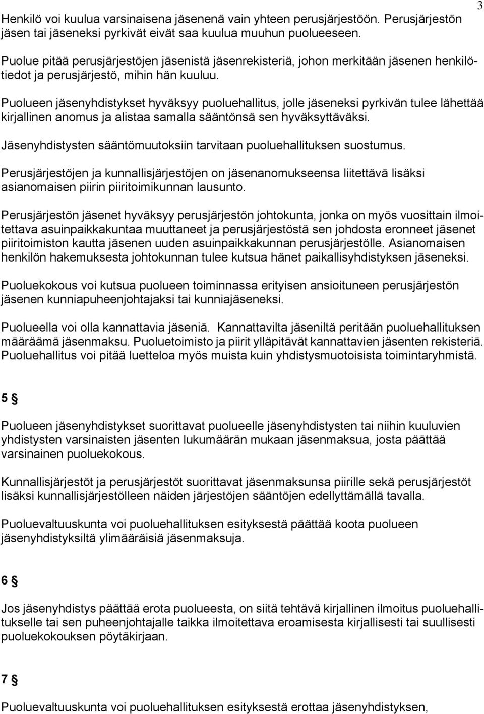 Puolueen jäsenyhdistykset hyväksyy puoluehallitus, jolle jäseneksi pyrkivän tulee lähettää kirjallinen anomus ja alistaa samalla sääntönsä sen hyväksyttäväksi.