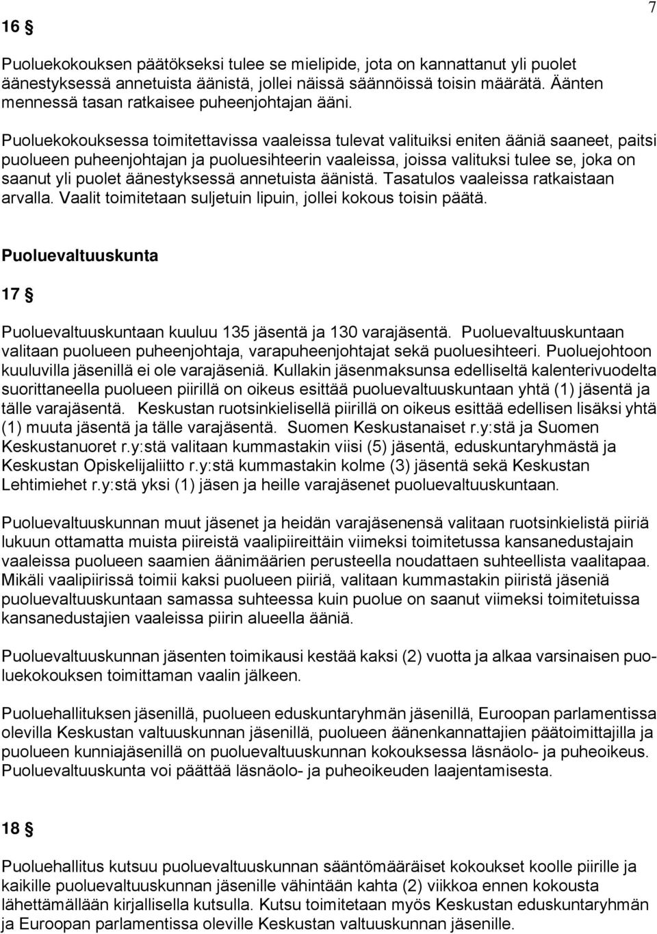 Puoluekokouksessa toimitettavissa vaaleissa tulevat valituiksi eniten ääniä saaneet, paitsi puolueen puheenjohtajan ja puoluesihteerin vaaleissa, joissa valituksi tulee se, joka on saanut yli puolet