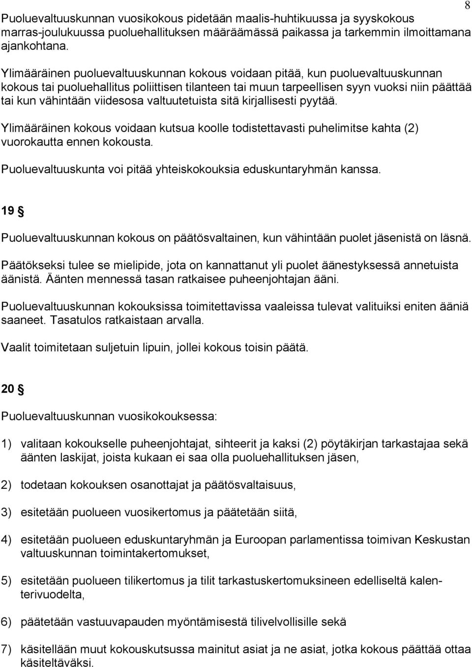 viidesosa valtuutetuista sitä kirjallisesti pyytää. Ylimääräinen kokous voidaan kutsua koolle todistettavasti puhelimitse kahta (2) vuorokautta ennen kokousta.