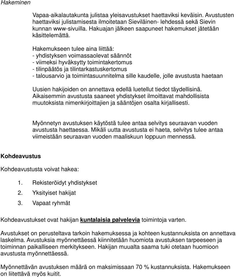 Hakemukseen tulee aina liittää: - yhdistyksen voimassaolevat säännöt - viimeksi hyväksytty toimintakertomus - tilinpäätös ja tilintarkastuskertomus - talousarvio ja toimintasuunnitelma sille