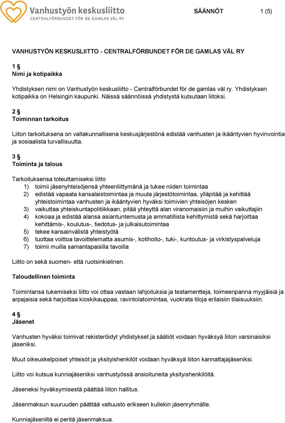 2 Toiminnan tarkoitus Liiton tarkoituksena on valtakunnallisena keskusjärjestönä edistää vanhusten ja ikääntyvien hyvinvointia ja sosiaalista turvallisuutta.