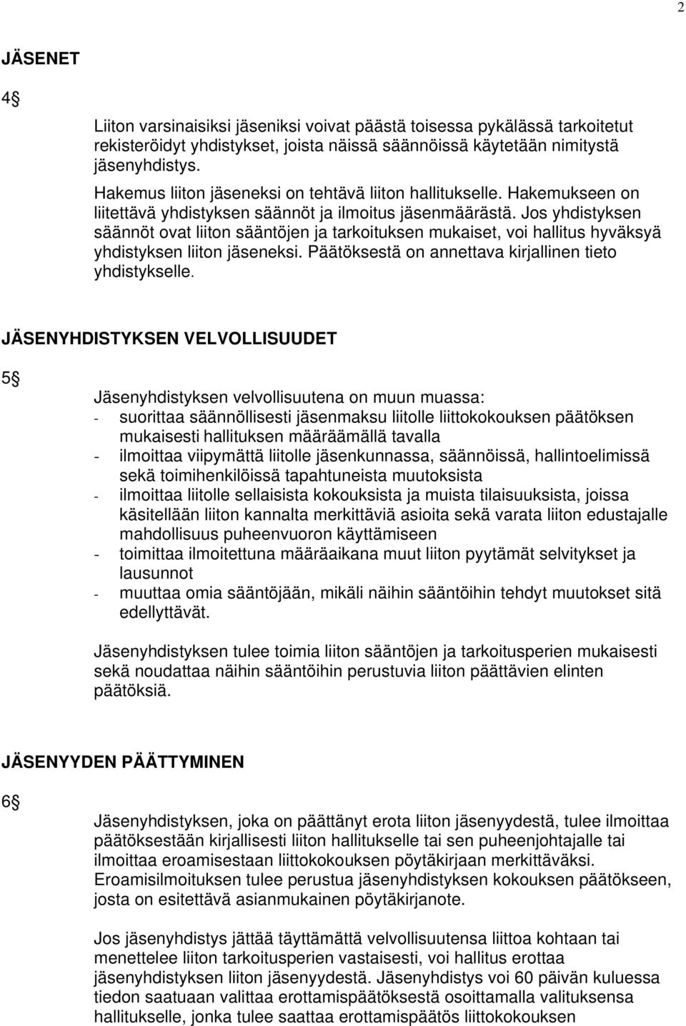 Jos yhdistyksen säännöt ovat liiton sääntöjen ja tarkoituksen mukaiset, voi hallitus hyväksyä yhdistyksen liiton jäseneksi. Päätöksestä on annettava kirjallinen tieto yhdistykselle.