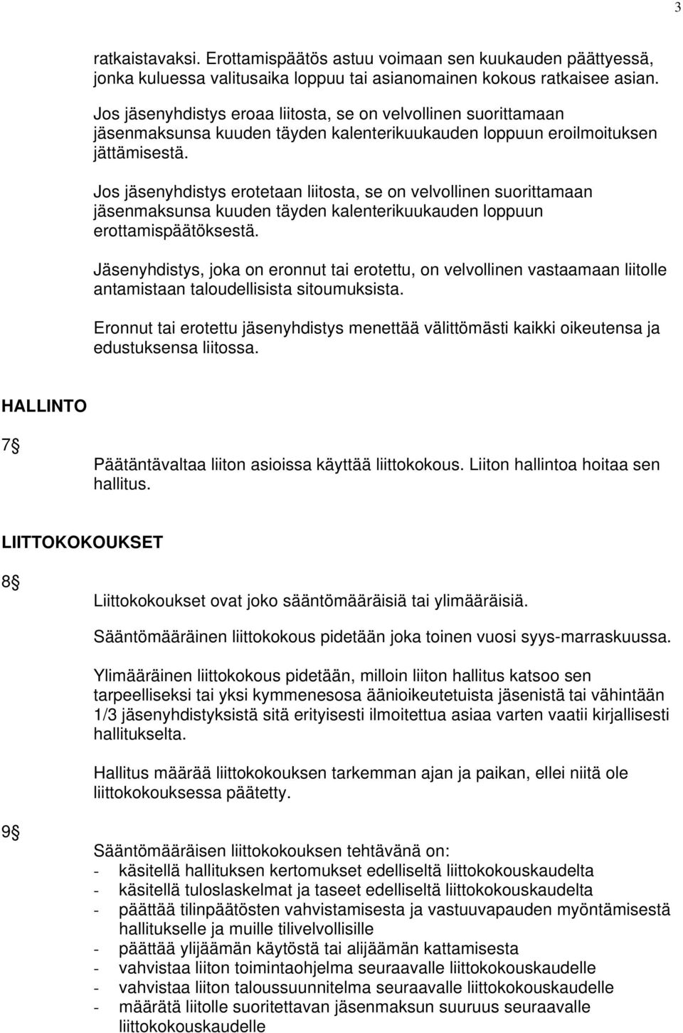 Jos jäsenyhdistys erotetaan liitosta, se on velvollinen suorittamaan jäsenmaksunsa kuuden täyden kalenterikuukauden loppuun erottamispäätöksestä.