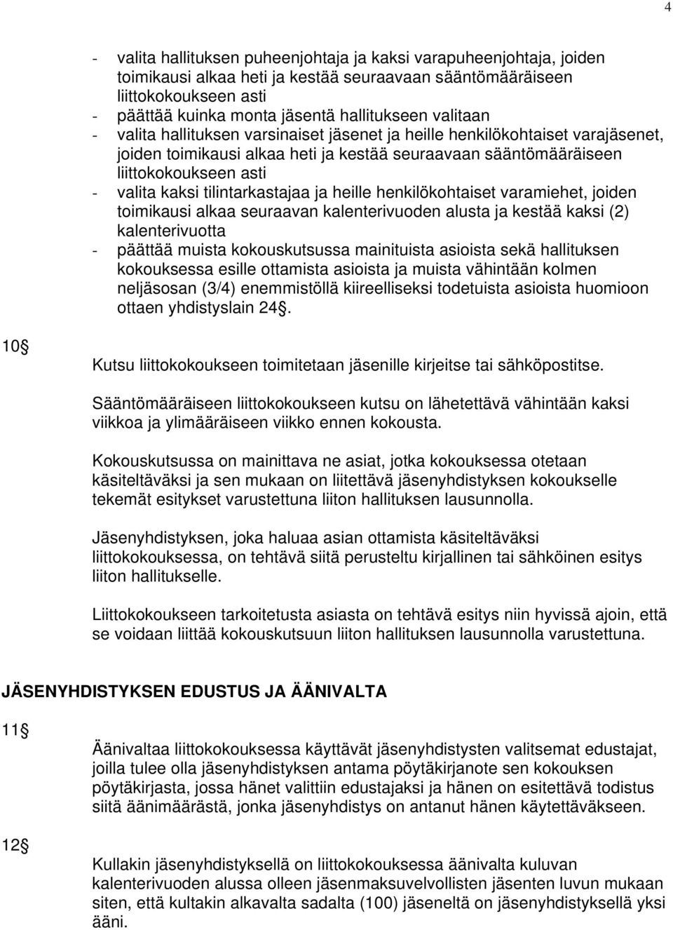 tilintarkastajaa ja heille henkilökohtaiset varamiehet, joiden toimikausi alkaa seuraavan kalenterivuoden alusta ja kestää kaksi (2) kalenterivuotta - päättää muista kokouskutsussa mainituista