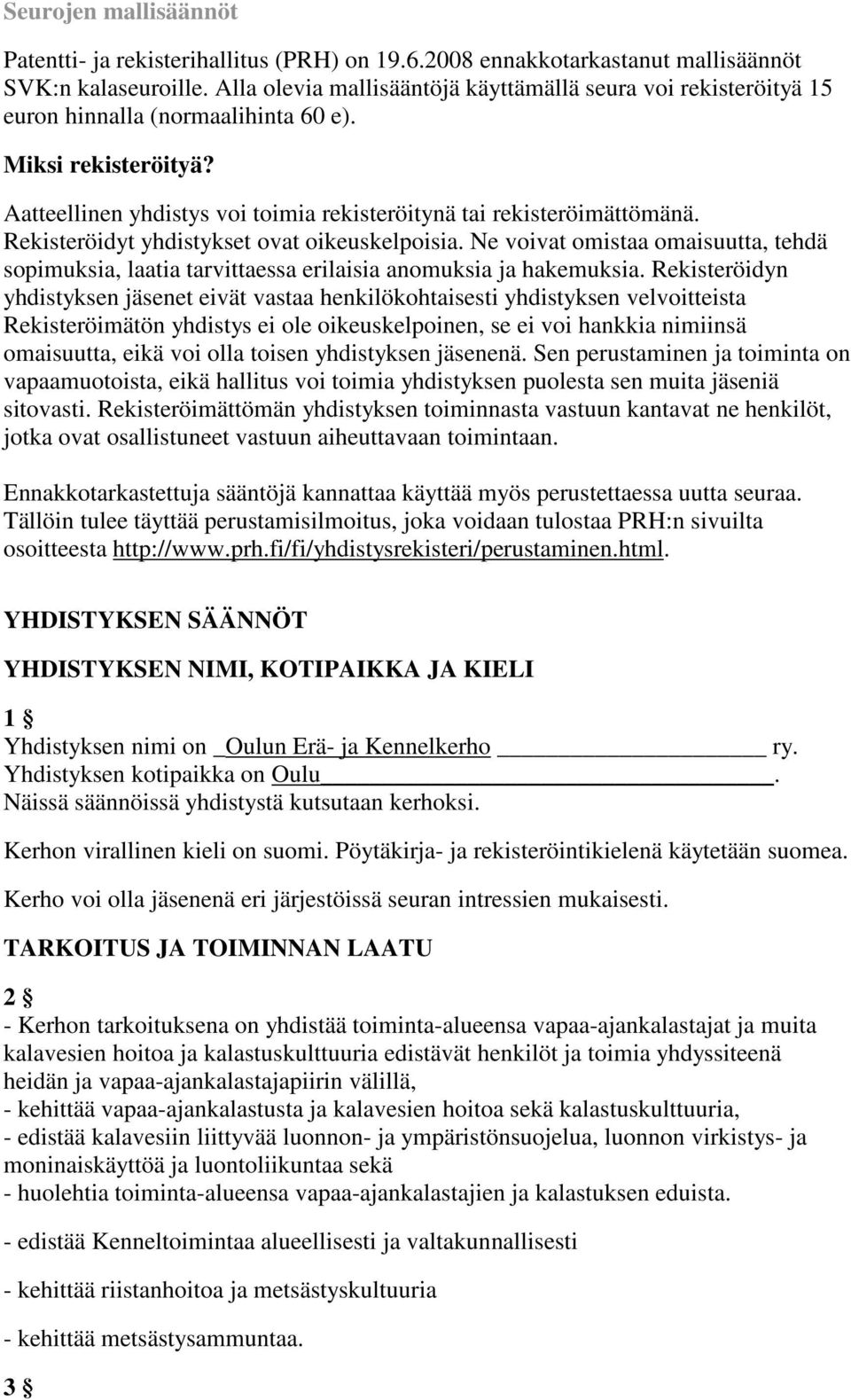 Rekisteröidyt yhdistykset ovat oikeuskelpoisia. Ne voivat omistaa omaisuutta, tehdä sopimuksia, laatia tarvittaessa erilaisia anomuksia ja hakemuksia.