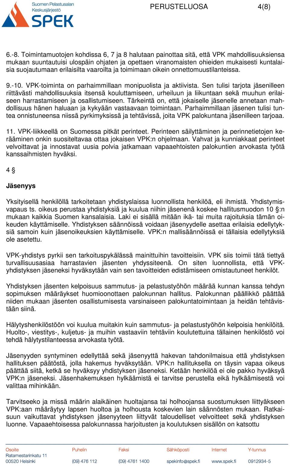 erilaisilta vaaroilta ja toimimaan oikein onnettomuustilanteissa. 9.-10. VPK-toiminta on parhaimmillaan monipuolista ja aktiivista.