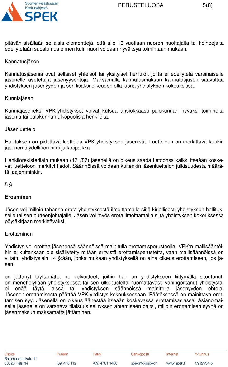 Maksamalla kannatusmaksun kannatusjäsen saavuttaa yhdistyksen jäsenyyden ja sen lisäksi oikeuden olla läsnä yhdistyksen kokouksissa.