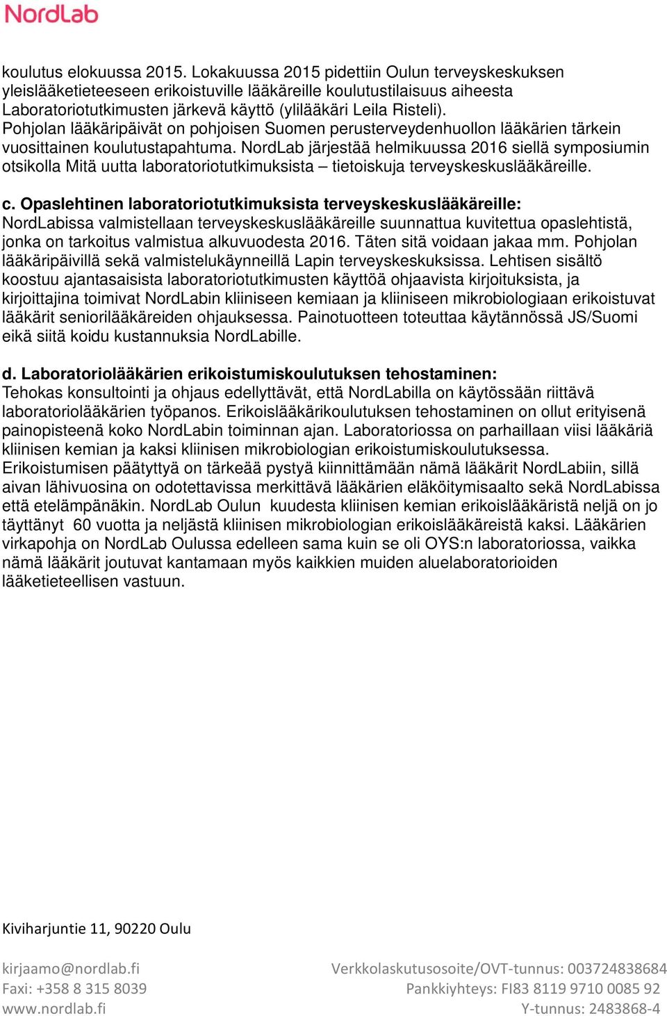 Pohjolan lääkäripäivät on pohjoisen Suomen perusterveydenhuollon lääkärien tärkein vuosittainen koulutustapahtuma.