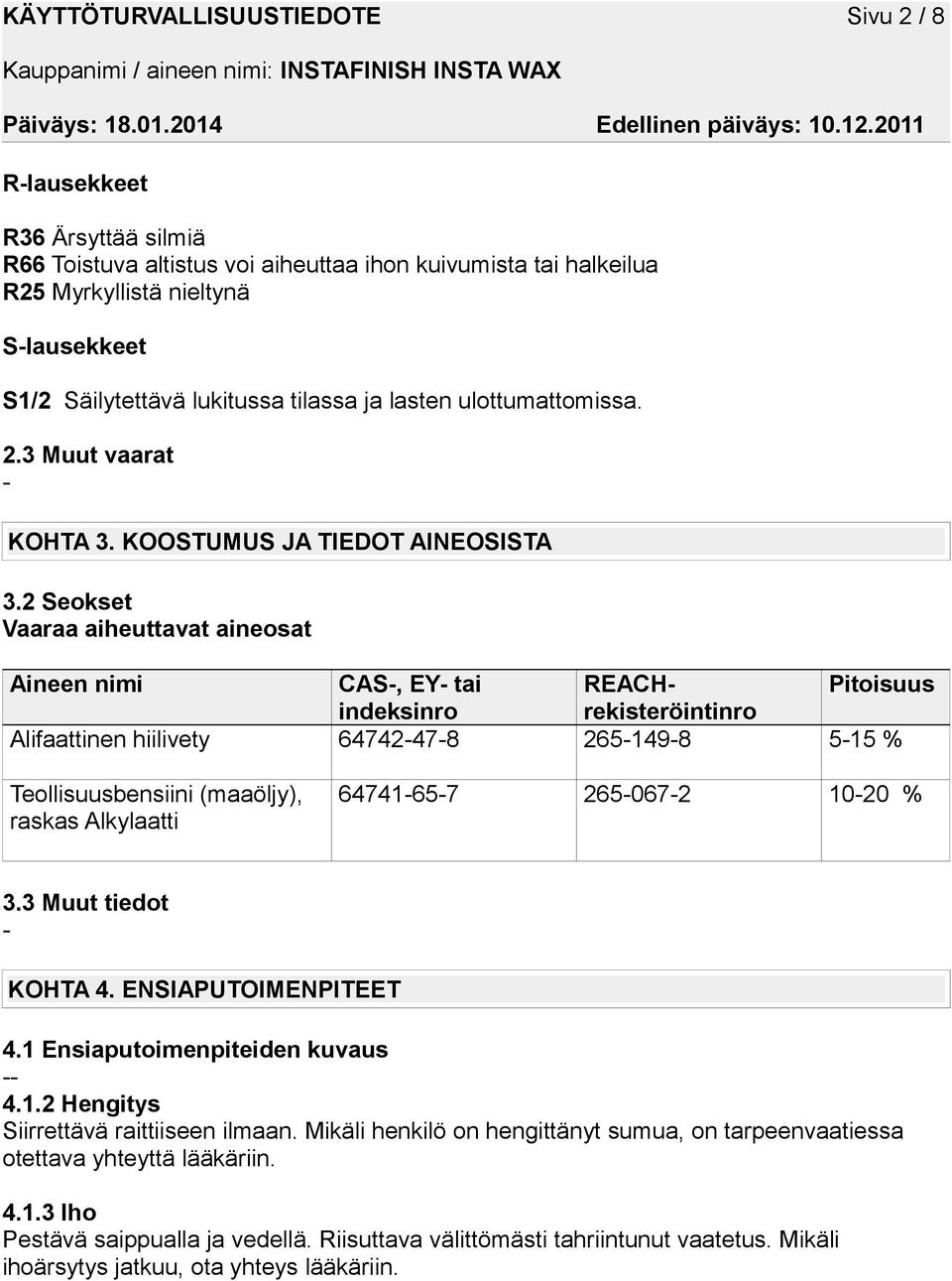 2 Seokset Vaaraa aiheuttavat aineosat Aineen nimi CAS, EY tai REACHrekisteröintinro Pitoisuus indeksinro Alifaattinen hiilivety 64742478 2651498 515 % Teollisuusbensiini (maaöljy), raskas Alkylaatti