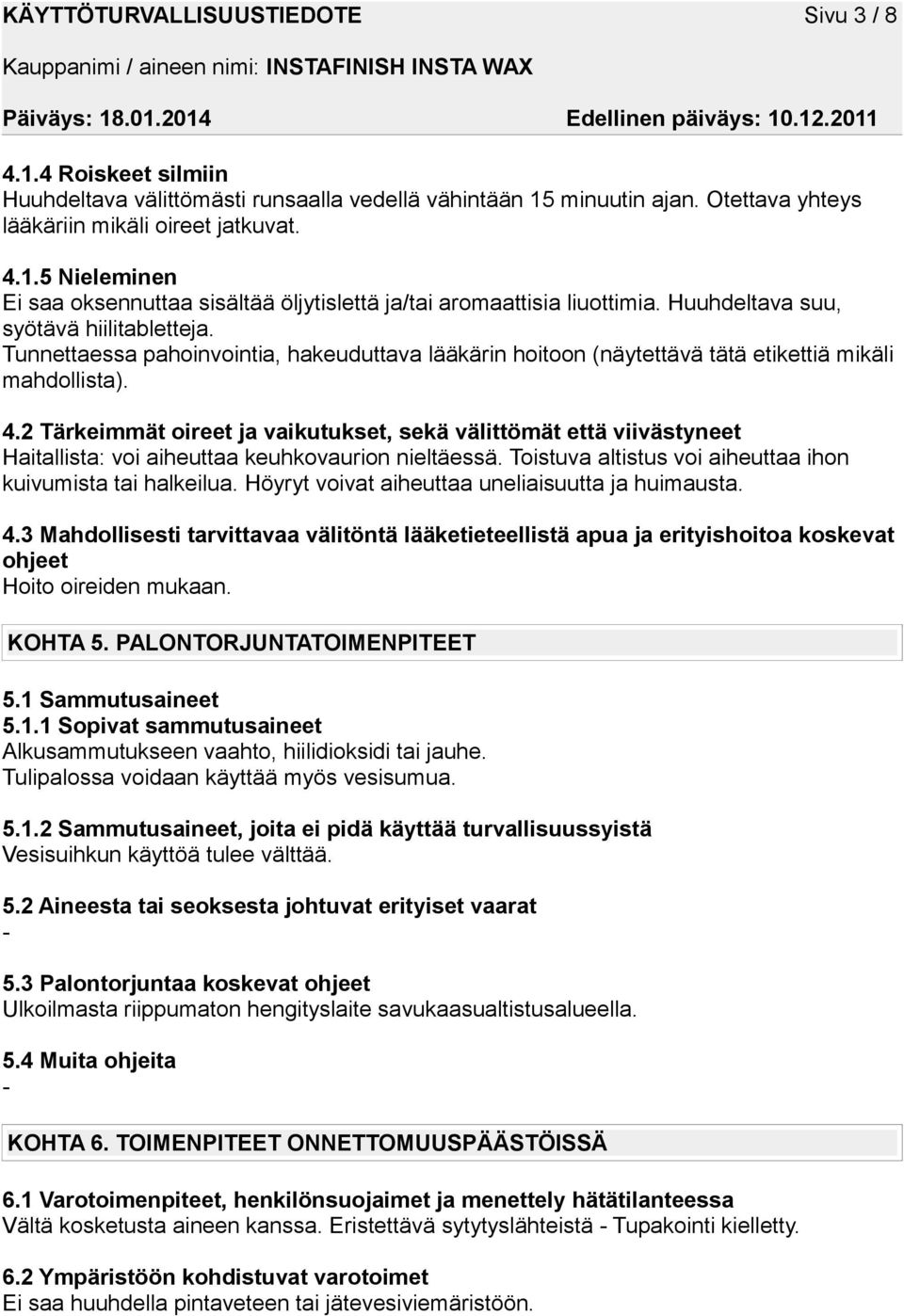 2 Tärkeimmät oireet ja vaikutukset, sekä välittömät että viivästyneet Haitallista: voi aiheuttaa keuhkovaurion nieltäessä. Toistuva altistus voi aiheuttaa ihon kuivumista tai halkeilua.