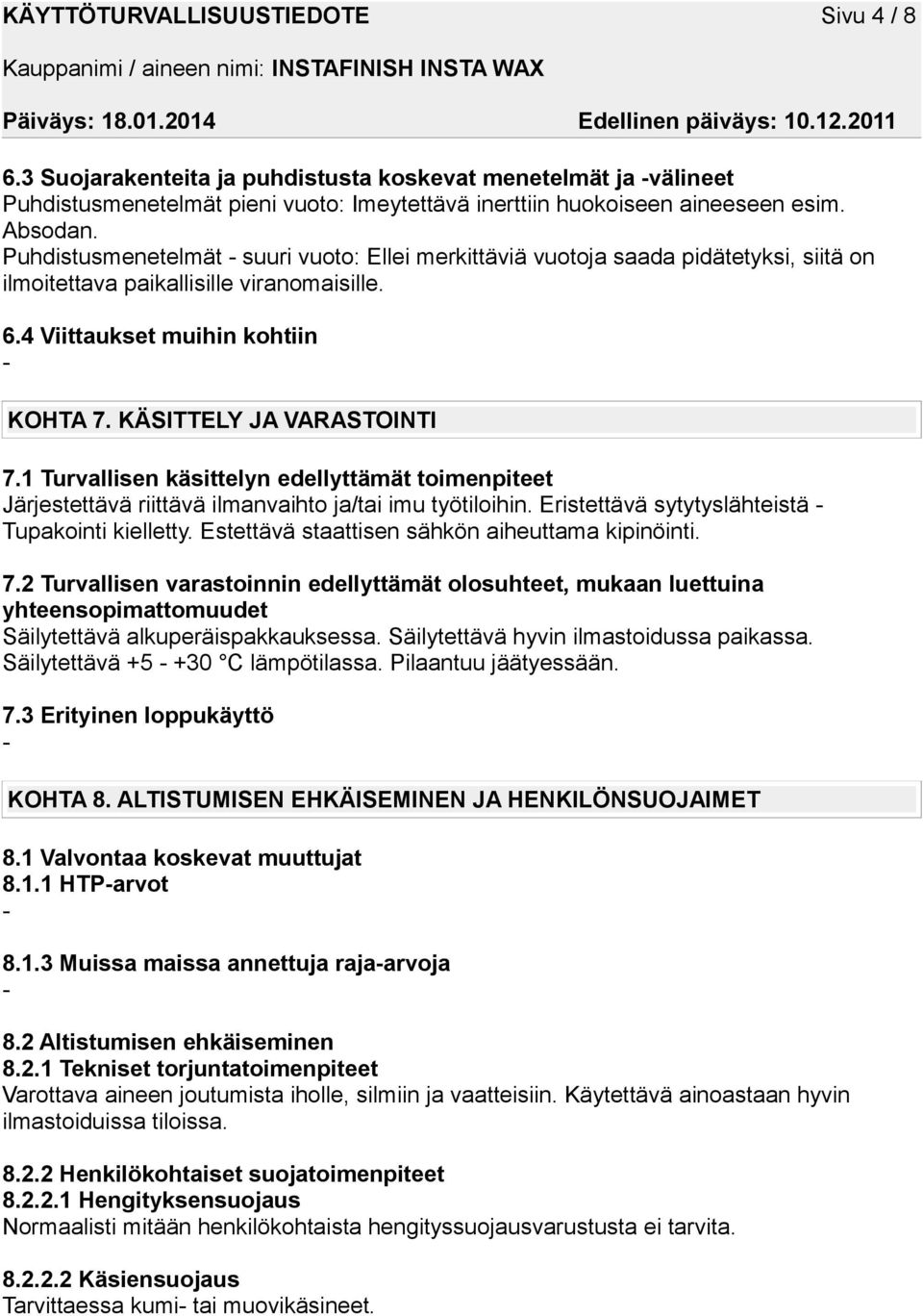 1 Turvallisen käsittelyn edellyttämät toimenpiteet Järjestettävä riittävä ilmanvaihto ja/tai imu työtiloihin. Eristettävä sytytyslähteistä Tupakointi kielletty.