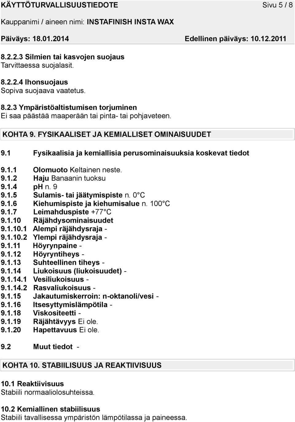 0 C 9.1.6 Kiehumispiste ja kiehumisalue n. 100 C 9.1.7 Leimahduspiste +77 C 9.1.10 Räjähdysominaisuudet 9.1.10.1 Alempi räjähdysraja 9.1.10.2 Ylempi räjähdysraja 9.1.11 Höyrynpaine 9.1.12 Höyryntiheys 9.