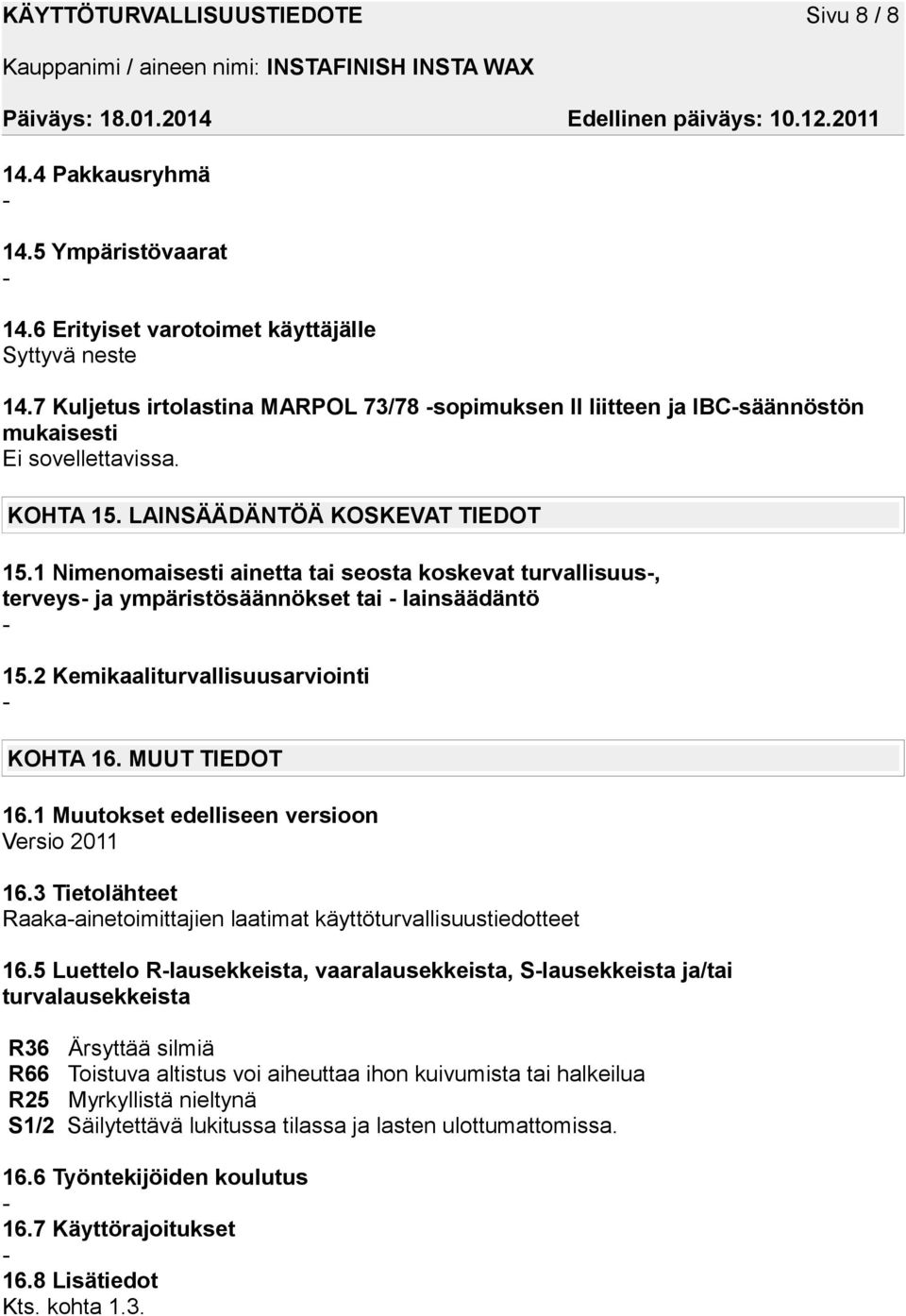 1 Nimenomaisesti ainetta tai seosta koskevat turvallisuus, terveys ja ympäristösäännökset tai lainsäädäntö 15.2 Kemikaaliturvallisuusarviointi KOHTA 16. MUUT TIEDOT 16.