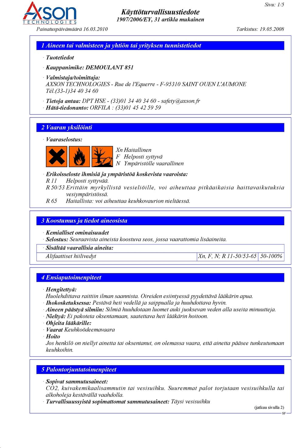 fr Hätä-tiedonanto: ORFILA : (33)01 45 42 59 59 2 Vaaran yksilöinti Vaaraselostus: Xn Haitallinen F Helposti syttyvä N Ympäristölle vaarallinen Erikoisseloste ihmisiä ja ympäristöä koskevista