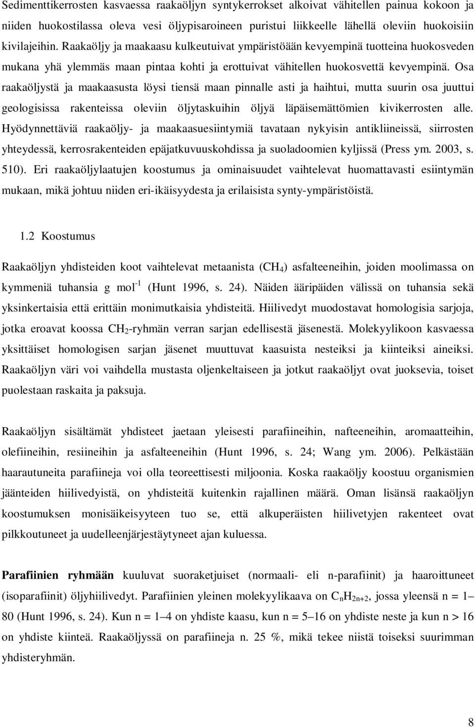 Osa raakaöljystä ja maakaasusta löysi tiensä maan pinnalle asti ja haihtui, mutta suurin osa juuttui geologisissa rakenteissa oleviin öljytaskuihin öljyä läpäisemättömien kivikerrosten alle.