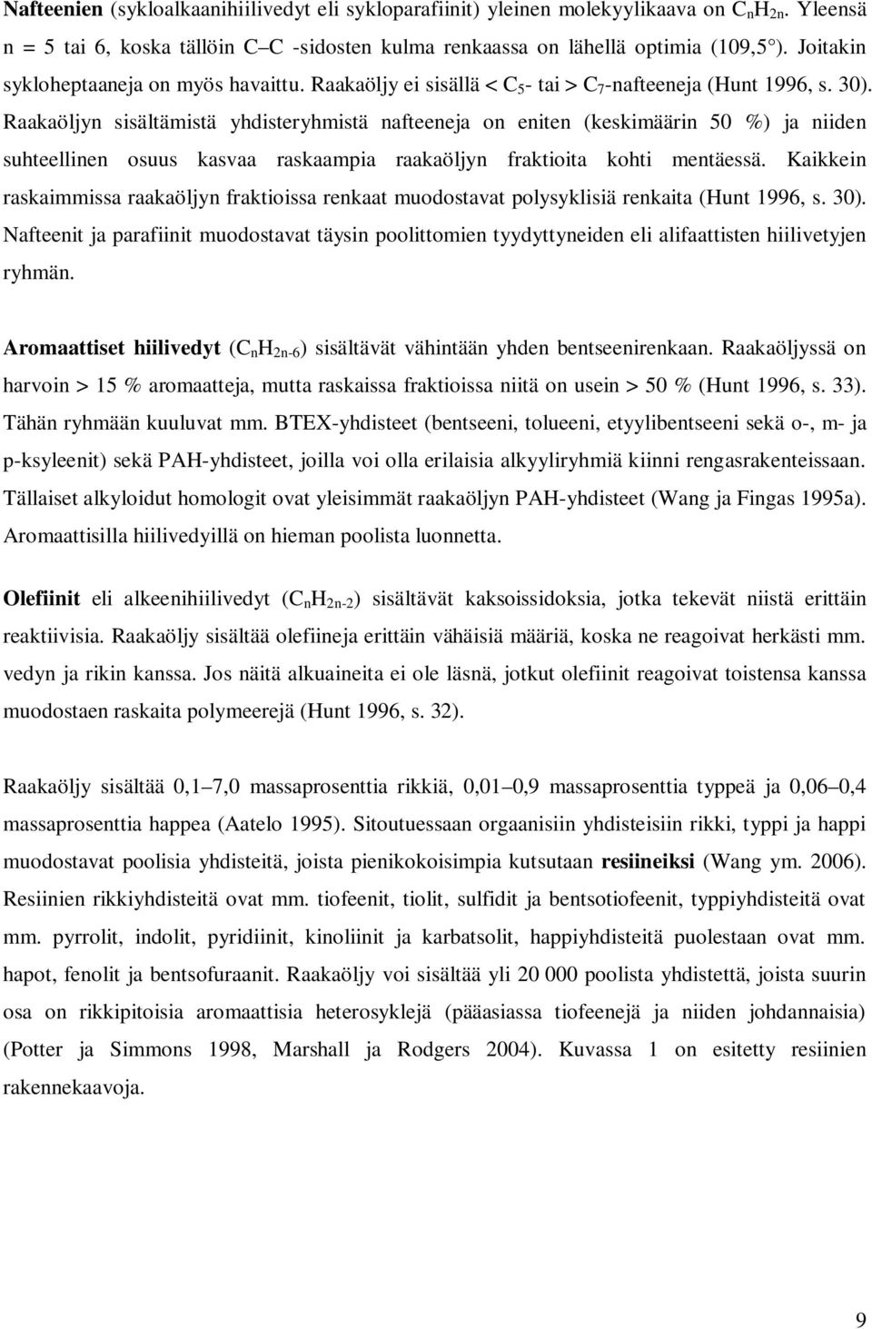 Raakaöljyn sisältämistä yhdisteryhmistä nafteeneja on eniten (keskimäärin 50 %) ja niiden suhteellinen osuus kasvaa raskaampia raakaöljyn fraktioita kohti mentäessä.