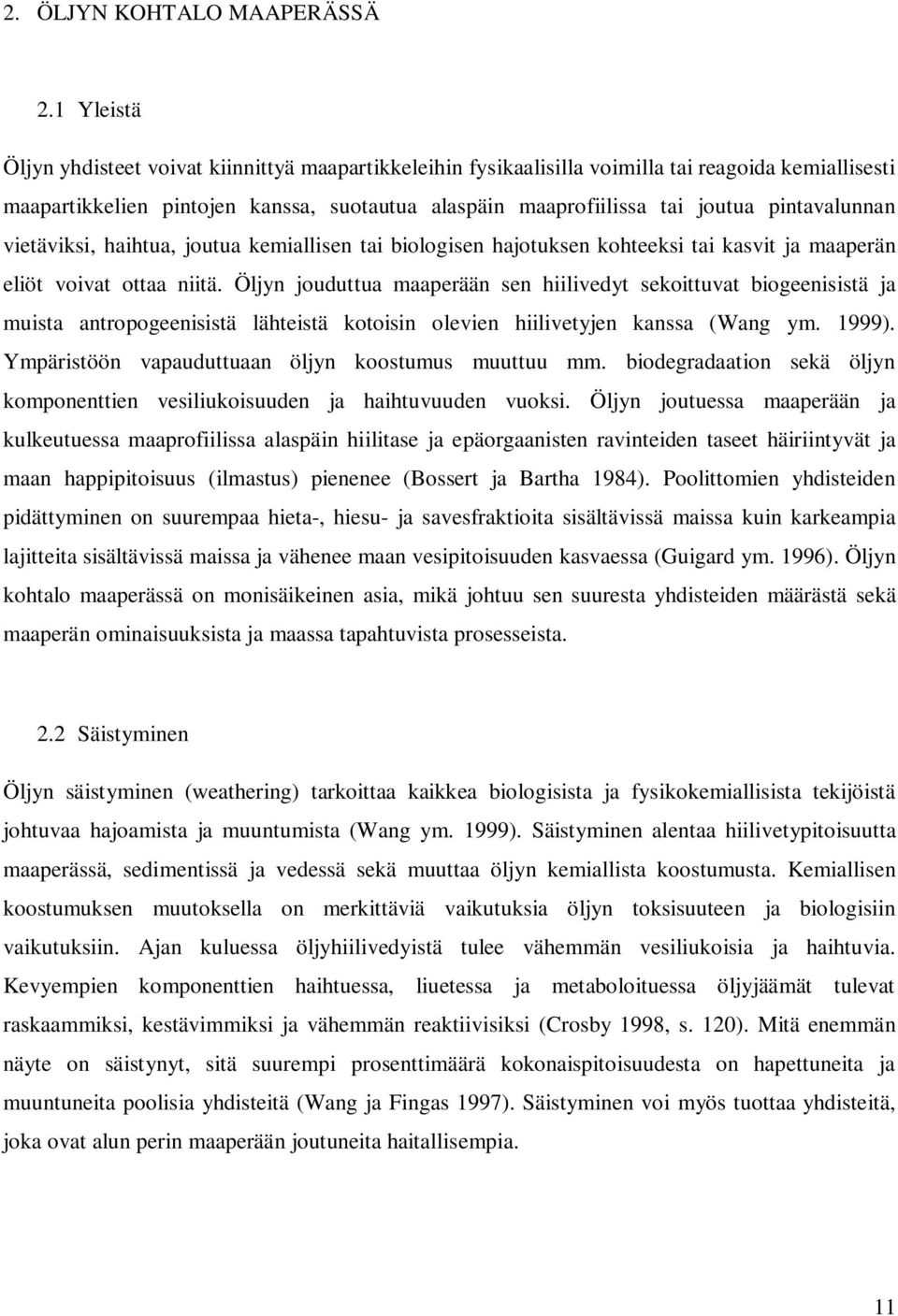 pintavalunnan vietäviksi, haihtua, joutua kemiallisen tai biologisen hajotuksen kohteeksi tai kasvit ja maaperän eliöt voivat ottaa niitä.