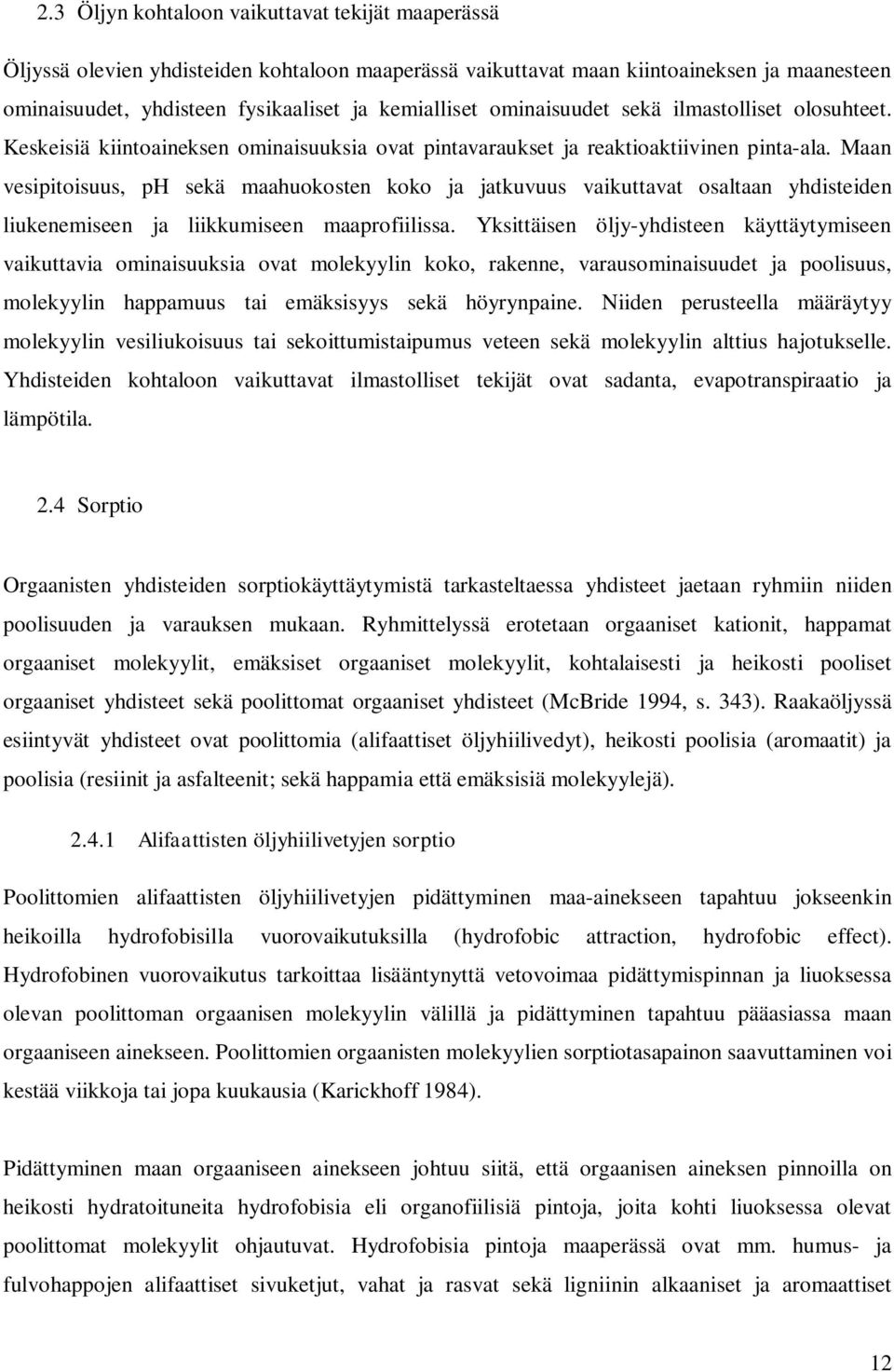 Maan vesipitoisuus, ph sekä maahuokosten koko ja jatkuvuus vaikuttavat osaltaan yhdisteiden liukenemiseen ja liikkumiseen maaprofiilissa.