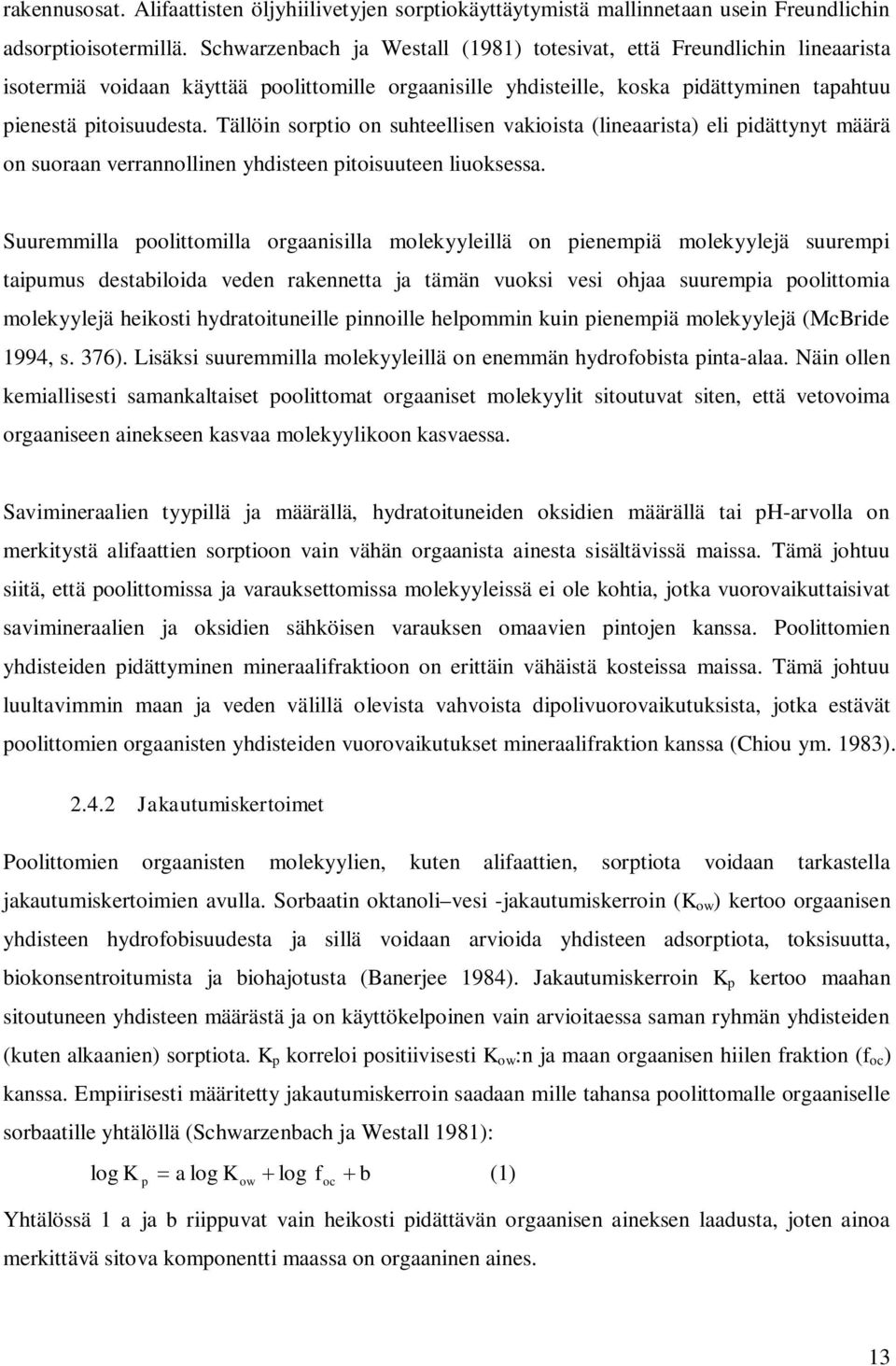 Tällöin sorptio on suhteellisen vakioista (lineaarista) eli pidättynyt määrä on suoraan verrannollinen yhdisteen pitoisuuteen liuoksessa.