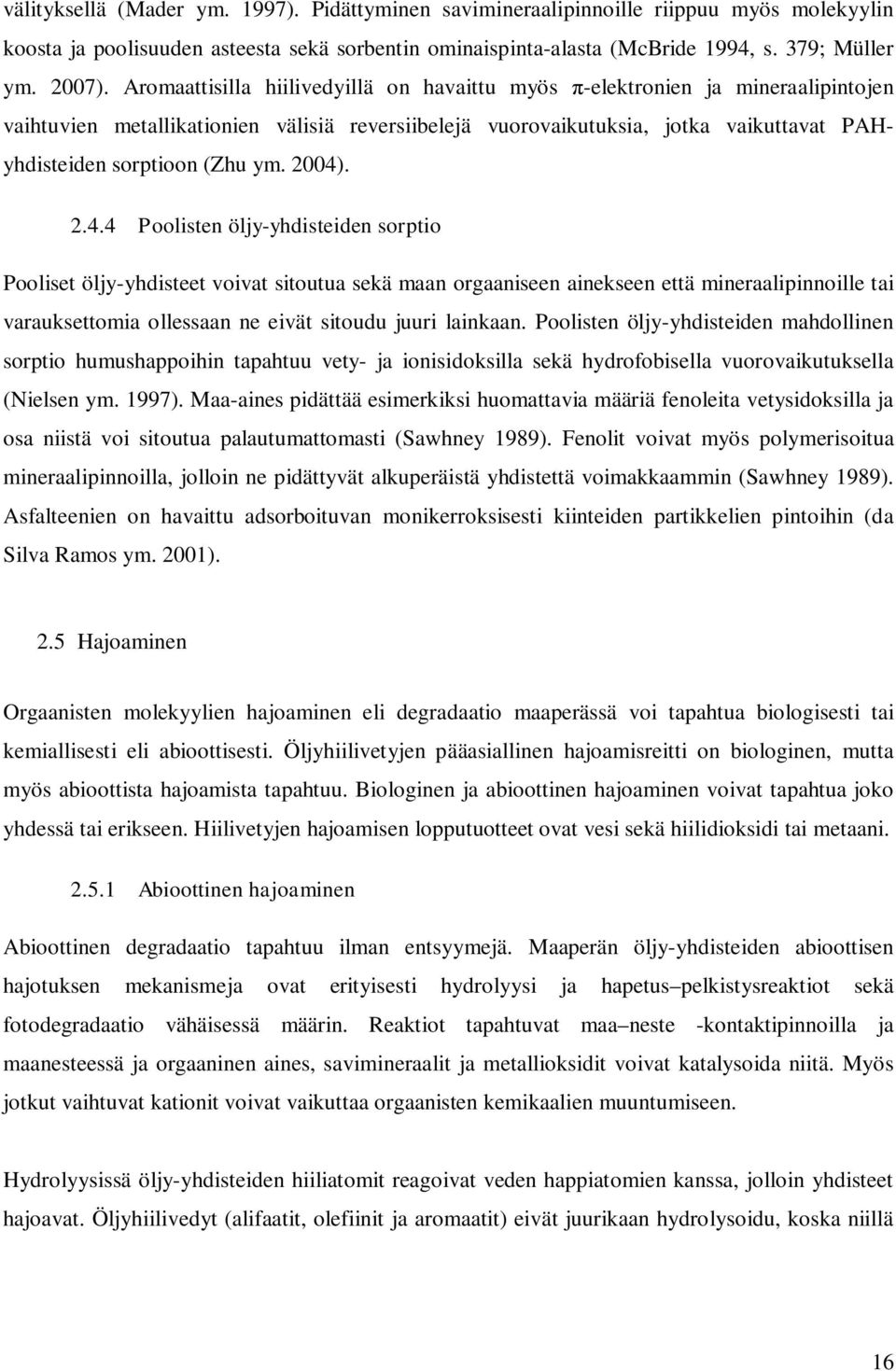 2004). 2.4.4 Poolisten öljy-yhdisteiden sorptio Pooliset öljy-yhdisteet voivat sitoutua sekä maan orgaaniseen ainekseen että mineraalipinnoille tai varauksettomia ollessaan ne eivät sitoudu juuri lainkaan.