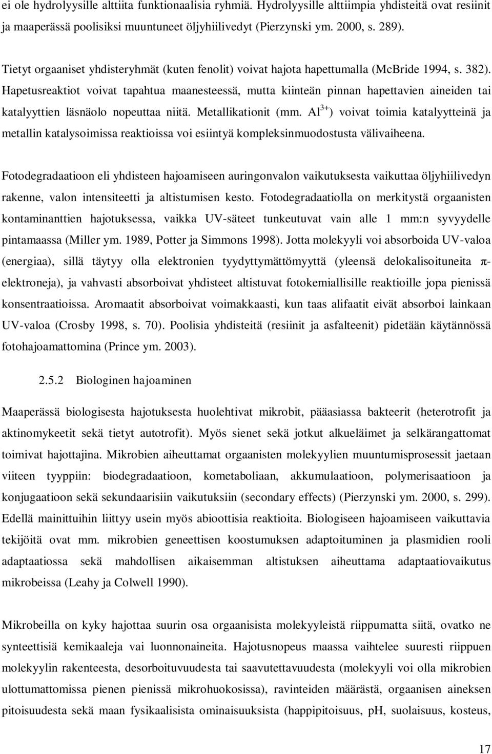 Hapetusreaktiot voivat tapahtua maanesteessä, mutta kiinteän pinnan hapettavien aineiden tai katalyyttien läsnäolo nopeuttaa niitä. Metallikationit (mm.