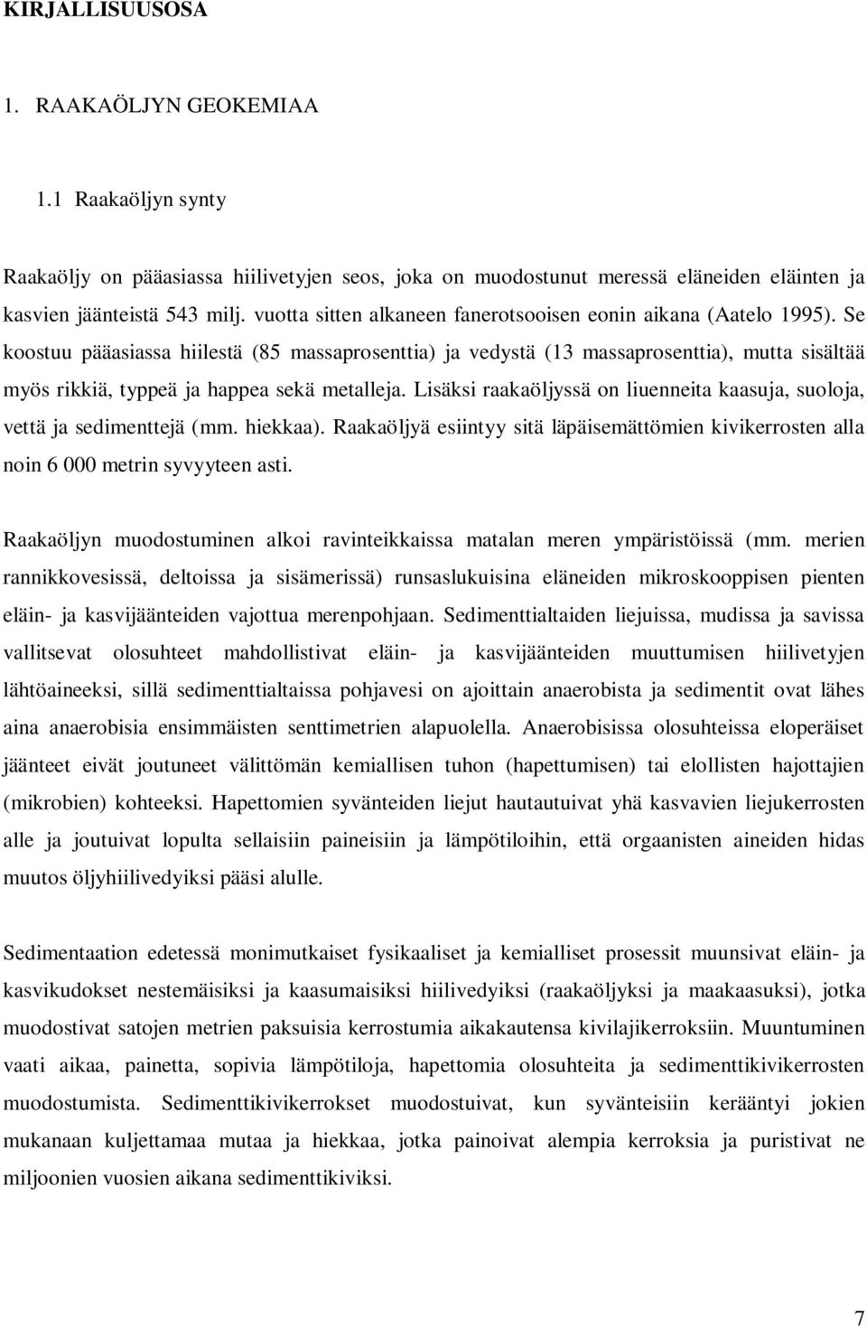 Se koostuu pääasiassa hiilestä (85 massaprosenttia) ja vedystä (13 massaprosenttia), mutta sisältää myös rikkiä, typpeä ja happea sekä metalleja.