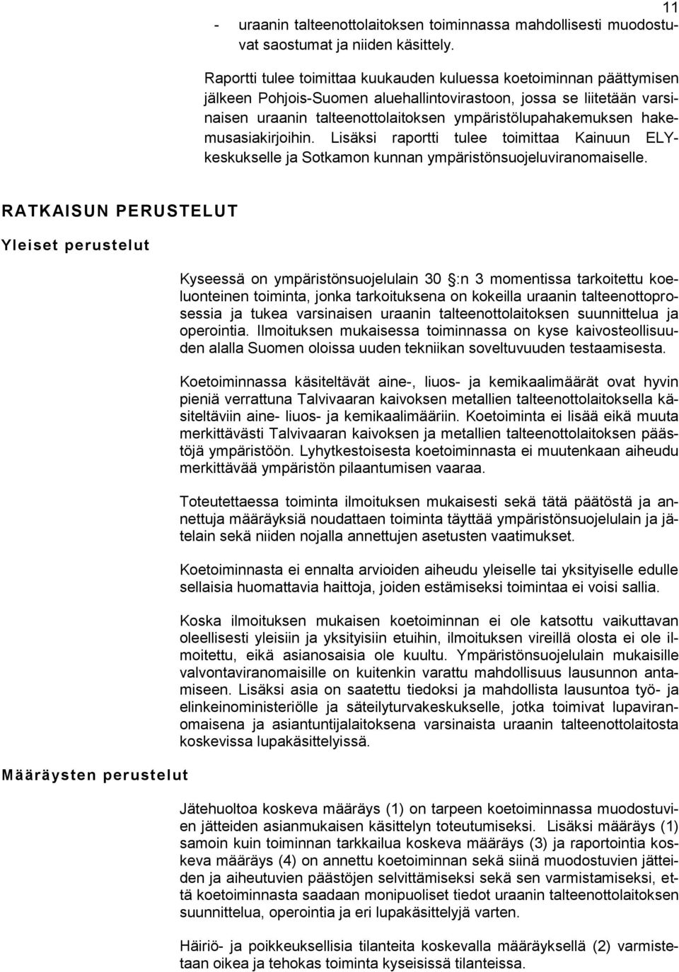 hakemusasiakirjoihin. Lisäksi raportti tulee toimittaa Kainuun ELYkeskukselle ja Sotkamon kunnan ympäristönsuojeluviranomaiselle.