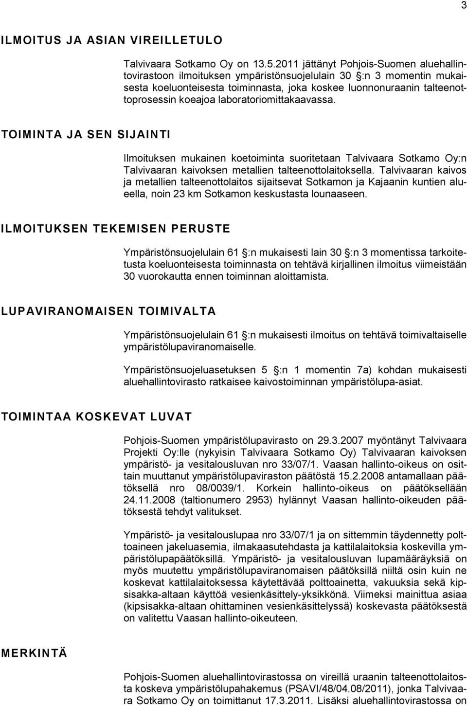 laboratoriomittakaavassa. TOIMINTA JA SEN SIJAINTI Ilmoituksen mukainen koetoiminta suoritetaan Talvivaara Sotkamo Oy:n Talvivaaran kaivoksen metallien talteenottolaitoksella.