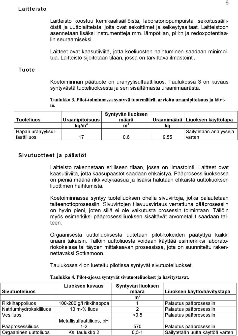 Laitteisto sijoitetaan tilaan, jossa on tarvittava ilmastointi. Tuote Koetoiminnan päätuote on uranyylisulfaattiliuos.