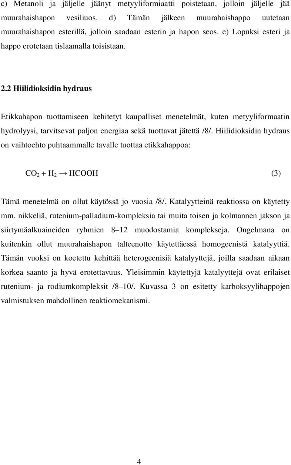 2 Hiilidioksidin hydraus Etikkahapon tuottamiseen kehitetyt kaupalliset menetelmät, kuten metyyliformaatin hydrolyysi, tarvitsevat paljon energiaa sekä tuottavat jätettä /8/.