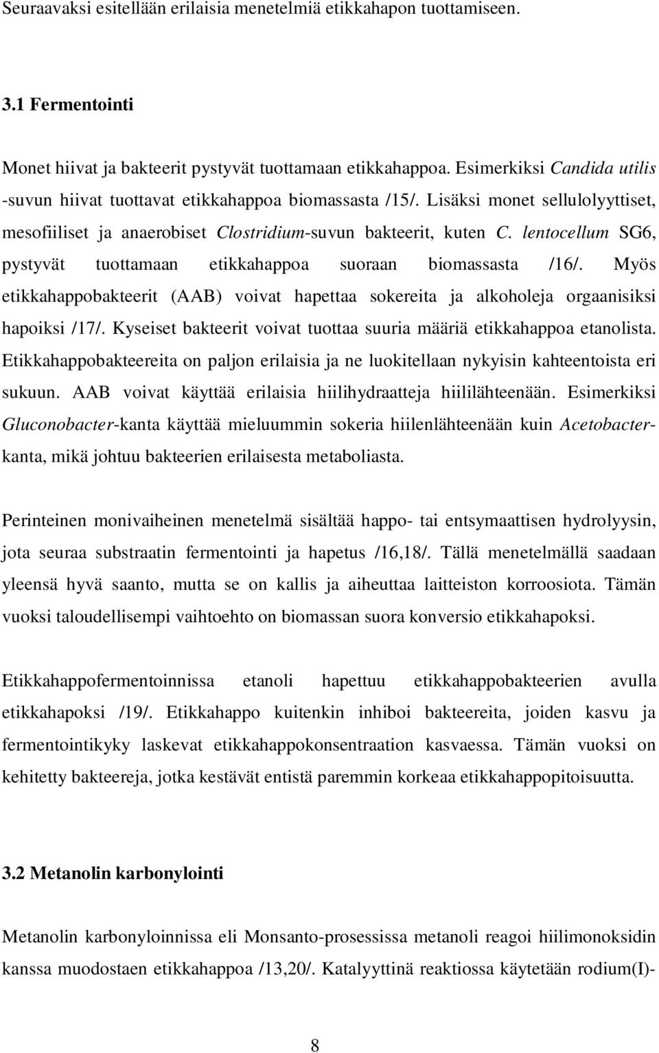 lentocellum SG6, pystyvät tuottamaan etikkahappoa suoraan biomassasta /16/. Myös etikkahappobakteerit (AAB) voivat hapettaa sokereita ja alkoholeja orgaanisiksi hapoiksi /17/.