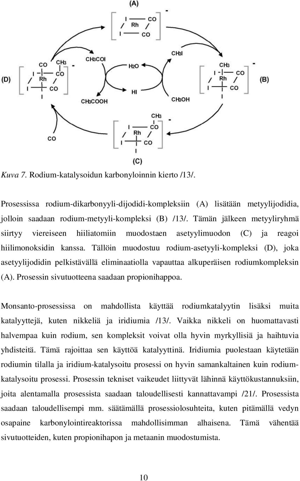 Tällöin muodostuu rodium-asetyyli-kompleksi (D), joka asetyylijodidin pelkistävällä eliminaatiolla vapauttaa alkuperäisen rodiumkompleksin (A). Prosessin sivutuotteena saadaan propionihappoa.