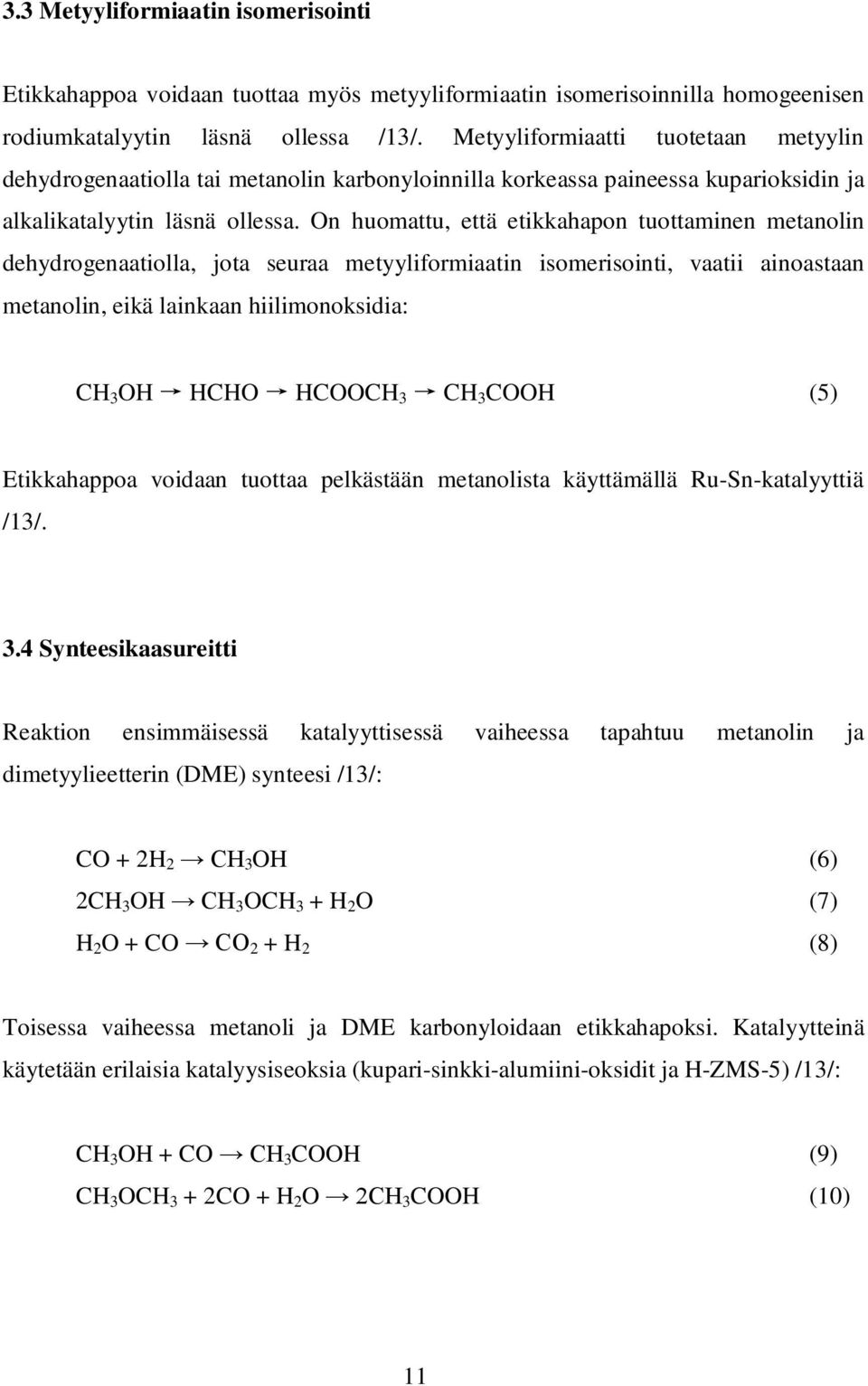 On huomattu, että etikkahapon tuottaminen metanolin dehydrogenaatiolla, jota seuraa metyyliformiaatin isomerisointi, vaatii ainoastaan metanolin, eikä lainkaan hiilimonoksidia: CH 3 OH HCHO HCOOCH 3