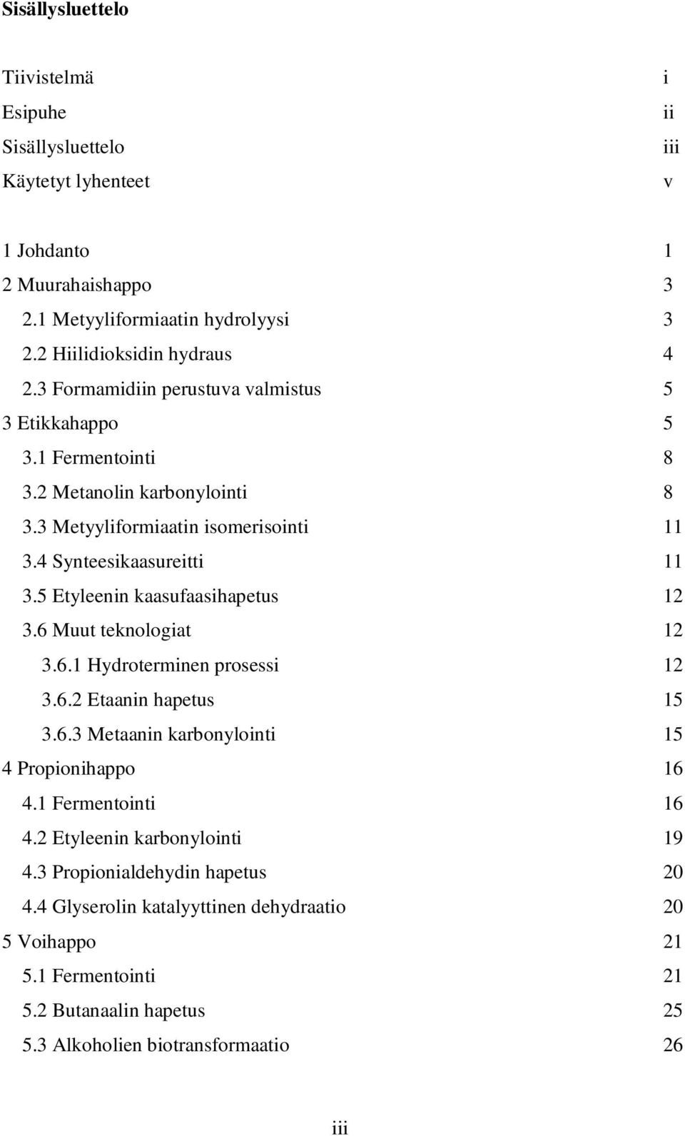 5 Etyleenin kaasufaasihapetus 12 3.6 Muut teknologiat 12 3.6.1 Hydroterminen prosessi 12 3.6.2 Etaanin hapetus 15 3.6.3 Metaanin karbonylointi 15 4 Propionihappo 16 4.