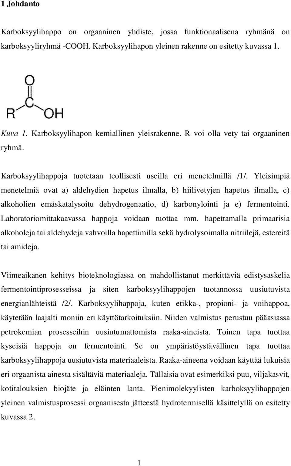 Yleisimpiä menetelmiä ovat a) aldehydien hapetus ilmalla, b) hiilivetyjen hapetus ilmalla, c) alkoholien emäskatalysoitu dehydrogenaatio, d) karbonylointi ja e) fermentointi.