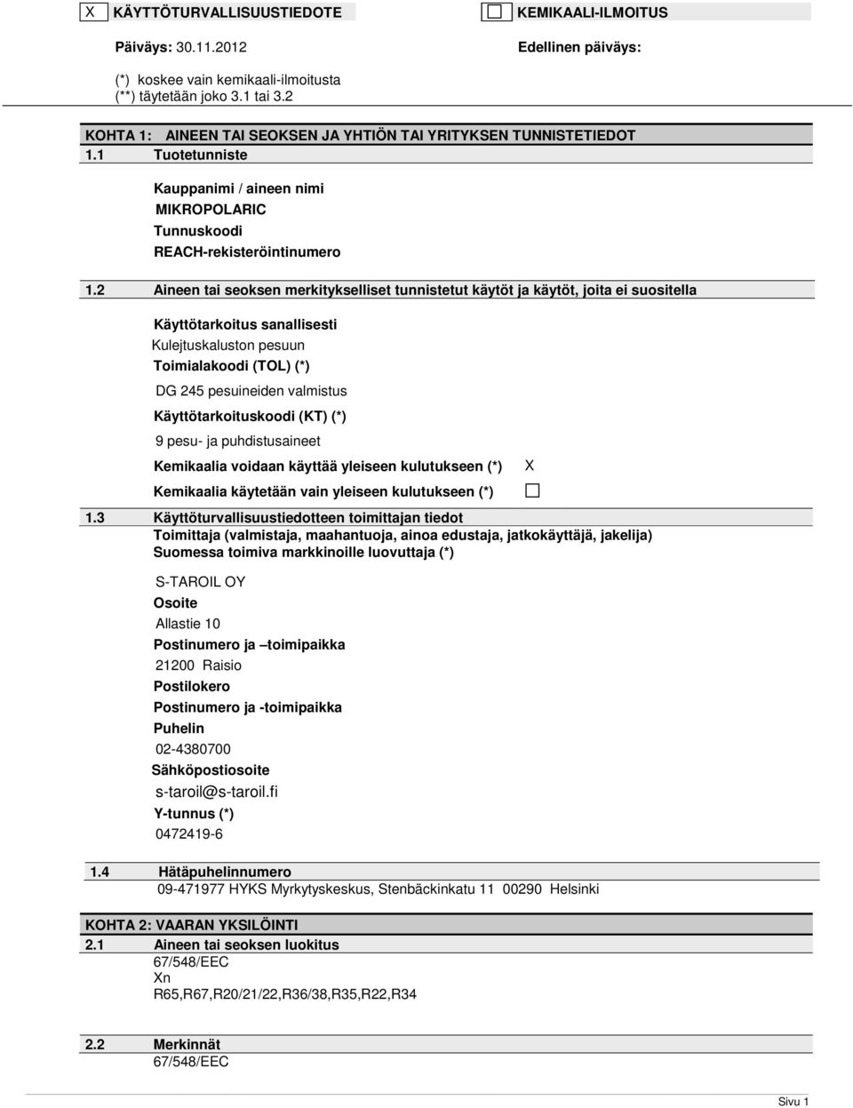 2 Aineen tai seoksen merkitykselliset tunnistetut käytöt ja käytöt, joita ei suositella Käyttötarkoitus sanallisesti Kulejtuskaluston pesuun Toimialakoodi (TOL) (*) DG 245 pesuineiden valmistus