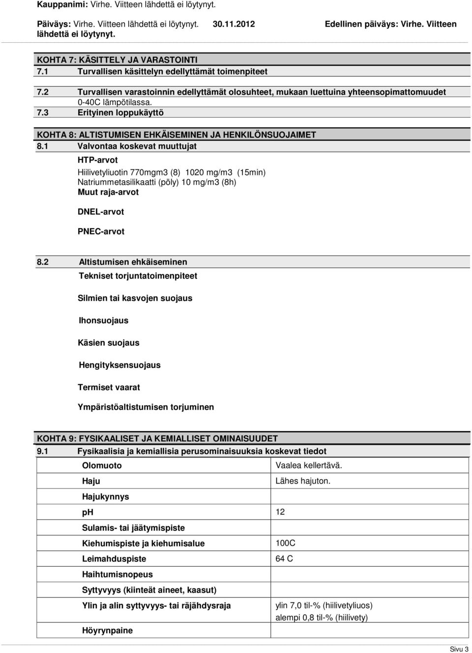 1 Valvontaa koskevat muuttujat HTP-arvot Hiilivetyliuotin 770mgm3 (8) 1020 mg/m3 (15min) Natriummetasilikaatti (pöly) 10 mg/m3 (8h) Muut raja-arvot DNEL-arvot PNEC-arvot 8.