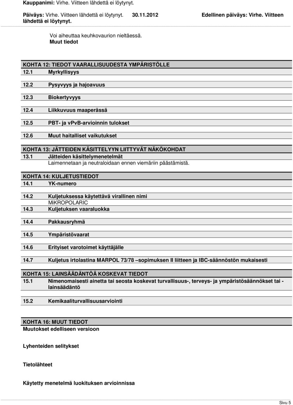 1 Jätteiden käsittelymenetelmät Laimennetaan ja neutraloidaan ennen viemäriin päästämistä. KOHTA 14: KULJETUSTIEDOT 14.1 YK-numero 14.2 Kuljetuksessa käytettävä virallinen nimi MiKROPOLARIC 14.