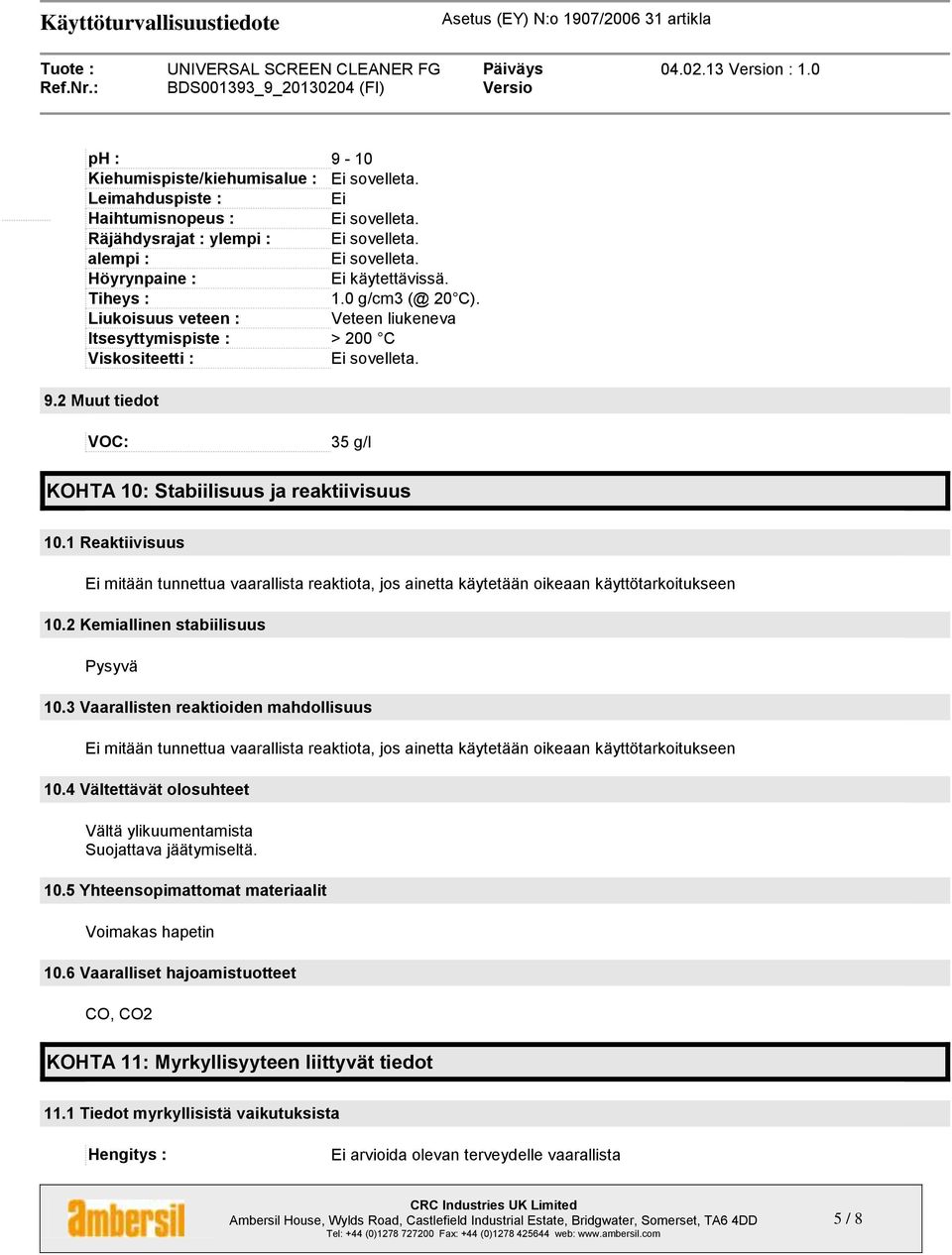 1 Reaktiivisuus Ei mitään tunnettua vaarallista reaktiota, jos ainetta käytetään oikeaan käyttötarkoitukseen 10.2 Kemiallinen stabiilisuus Pysyvä 10.