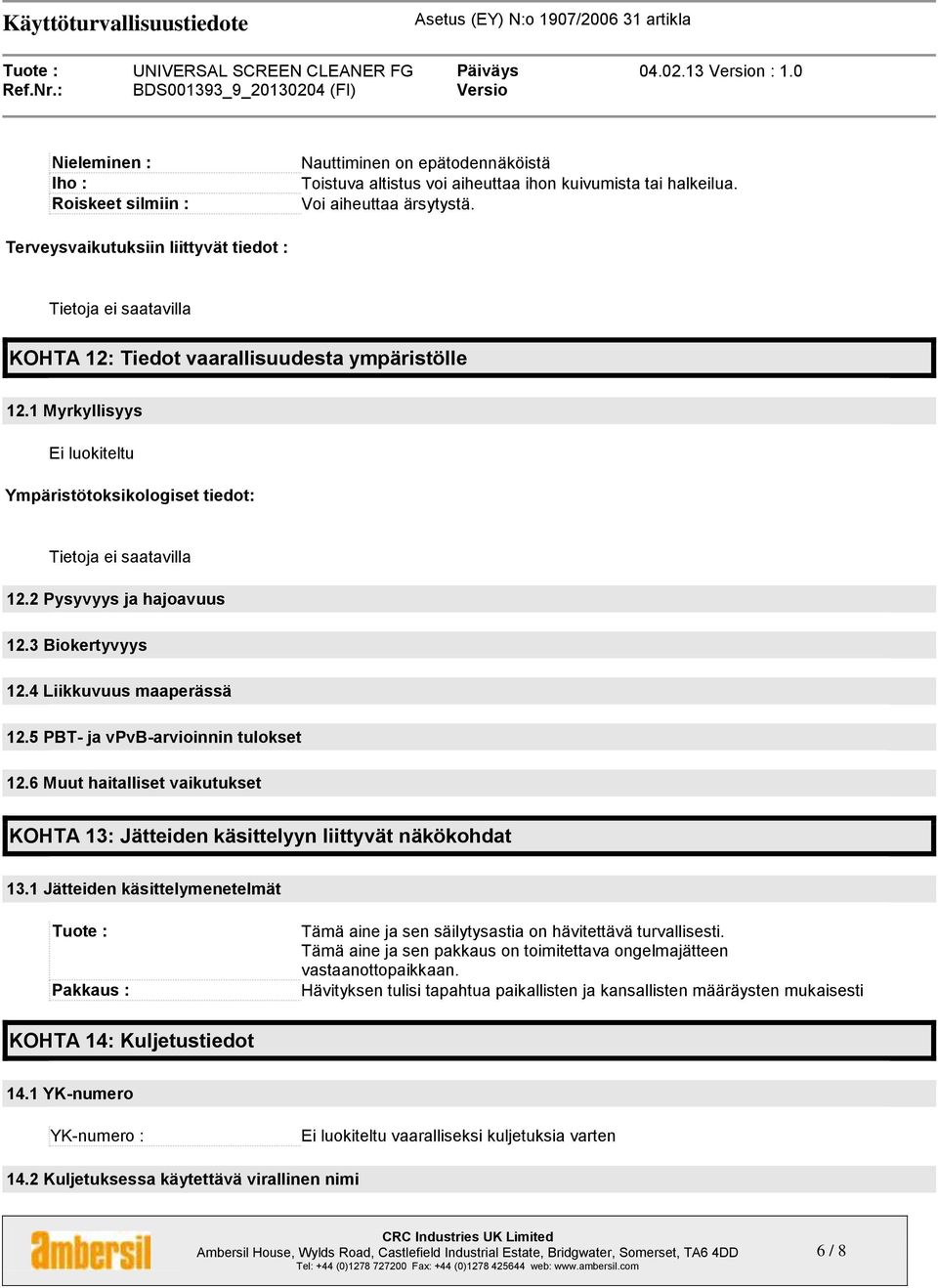 2 Pysyvyys ja hajoavuus 12.3 Biokertyvyys 12.4 Liikkuvuus maaperässä 12.5 PBT- ja vpvb-arvioinnin tulokset 12.6 Muut haitalliset vaikutukset KOHTA 13: Jätteiden käsittelyyn liittyvät näkökohdat 13.