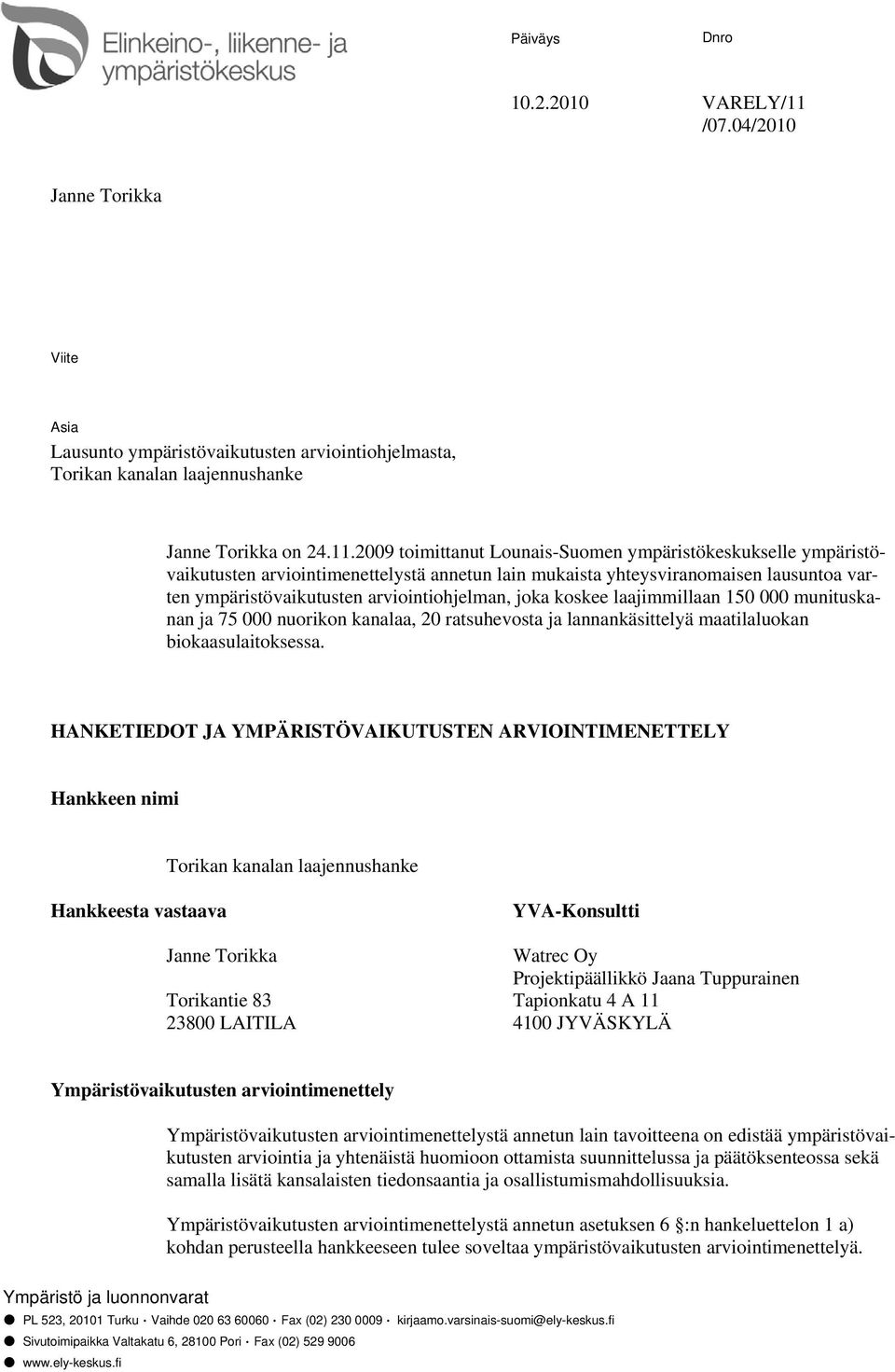 2009 toimittanut Lounais-Suomen ympäristökeskukselle ympäristövaikutusten arviointimenettelystä annetun lain mukaista yhteysviranomaisen lausuntoa varten ympäristövaikutusten arviointiohjelman, joka