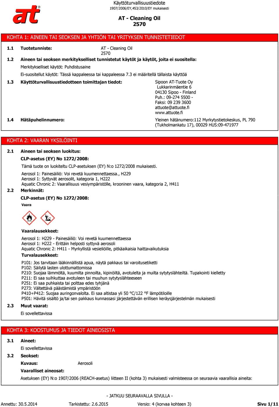 7.3 ei määritellä tällaista käyttöä 1.3 1.4 Käyttöturvallisuustiedotteen toimittajan tiedot: Hätäpuhelinnumero: Sipoon AT-Tuote Oy Lukkarinmäentie 6 04130 Sipoo - Finland Puh.